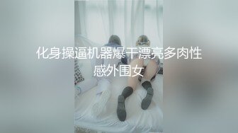 化身操逼机器爆干漂亮多肉性感外围女