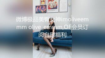 微博极品美臀女神imoliveemmm olive_emmm,OF会员订阅自慰福利