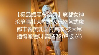 【极品媚黑总动员】魔都女神沦陷强壮大屌黑人玩操各式魔都丰臀美乳国内良家 被大屌插得嗷嗷叫 高清720P版 (4)