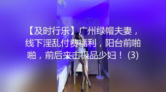 【及时行乐】广州绿帽夫妻，线下淫乱付费福利，阳台前啪啪，前后夹击极品少妇！ (3)