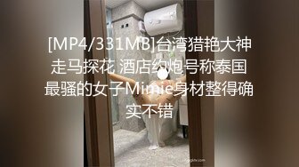 [MP4/331MB]台湾猎艳大神走马探花 酒店约炮号称泰国最骚的女子Mimie身材整得确实不错