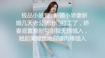 ✿极品小翘臀✿新婚小娇妻新婚几天老公就出门打工了，娇妻寂寞难耐勾引我无情插入，翘起美臀跪地迎接肉棒插入