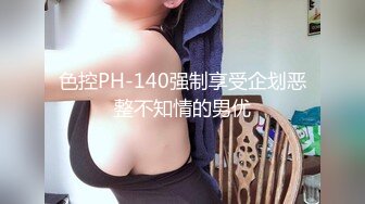 色控PH-140强制享受企划恶整不知情的男优