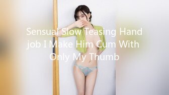 Sensual Slow Teasing Handjob I Make Him Cum With Only My Thumb