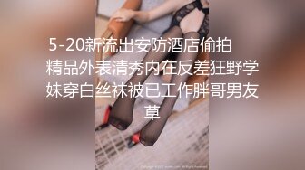 5-20新流出安防酒店偷拍❤️精品外表清秀内在反差狂野学妹穿白丝袜被已工作胖哥男友草