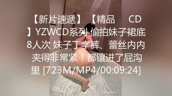 【新片速遞】 【精品❤️CD】YZWCD系列 偷拍妹子裙底8人次 妹子丁字裤、蕾丝内内 夹得非常紧！都镶进了屁沟里 [723M/MP4/00:09:24]