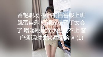 香艳职场 极品销售客服上班跳蛋自慰 短裙珍珠骚丁太会了 嗡嗡跳蛋淫水溢流不止 客户通话时失禁漏尿哈哈 (1)