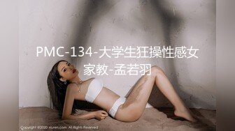 PMC-134-大学生狂操性感女家教-孟若羽