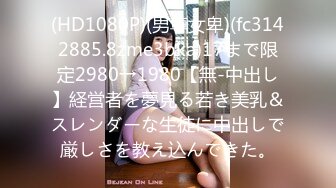 (HD1080P)(男尊女卑)(fc3142885.8zme3bka)17まで限定2980→1980【無-中出し】経営者を夢見る若き美乳＆スレンダーな生徒に中出しで厳しさを教え込んできた。