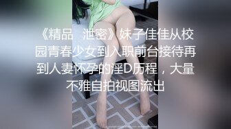 《精品⭐泄密》妹子佳佳从校园青春少女到入职前台接待再到人妻怀孕的淫D历程，大量不雅自拍视图流出