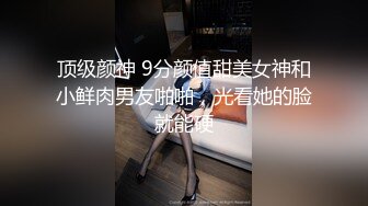 顶级颜神 9分颜值甜美女神和小鲜肉男友啪啪，光看她的脸就能硬