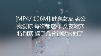 [MP4/ 106M] 健身女友 老公我爱你 每次都这样 女友嫩穴特別紧 操了几分钟就内射了