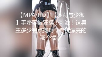 【MP4/HD】【萝莉与少御】手牵手被狂操！刺激！这男主多少有点狗啊，专挑漂亮的那个操！