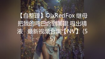 【自整理】OlxRedFox 继母把我的鸡巴含到嘴里 吸出精液   最新视频合集【NV】 (55)