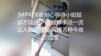 [MP4]深夜耐心等待小姐姐 谈不拢换少妇 按摩手法一流让人飘飘欲仙 风情万种今夜不虚度