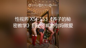 性视界 XSJ-153《养子的秘密教学》用秘密威胁小妈做爱