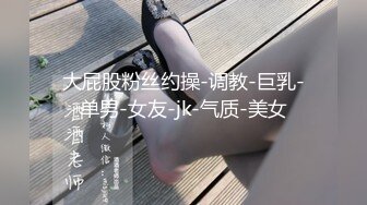 大屁股粉丝约操-调教-巨乳-单男-女友-jk-气质-美女