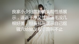 良家小少妇露脸镜头前性感展示，逼逼干净又性感逼毛没几根好美，掰开特写展示自己抠骚穴给狼友看，浪叫不止