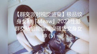 【群交派对视觉盛宴】极品纹身女神『Meaw』2023性爱群交私拍轮番爆操骚货文身女神 (5)