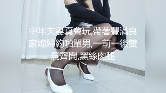 中年夫妻真會玩,帶著豐滿良家媳婦約啪單男,一前一後雙洞齊開,黑絲肉腿