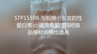 STP15506 与粉嫩小女友的性爱日常 小骚货真爱吃鸡吧极品身材长得也漂亮