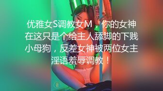 优雅女S调教女M，你的女神在这只是个给主人舔脚的下贱小母狗，反差女神被两位女主淫语羞辱调教！