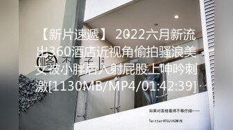 【新片速遞】 2022六月新流出360酒店近视角偷拍骚浪美女被小胖后入射屁股上呻吟刺激[1130MB/MP4/01:42:39]