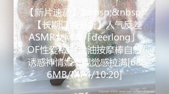 【新片速遞】&nbsp;&nbsp;✨【长期订阅更新】人气反差ASMR女网黄「deerlong」OF性爱私拍 涂油按摩棒自慰诱惑神情媚态视觉感拉满[636MB/MP4/10:20]