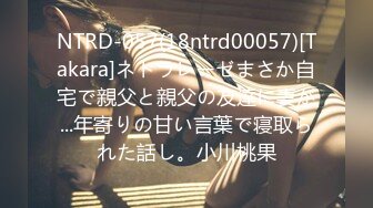 NTRD-057(18ntrd00057)[Takara]ネトラレーゼまさか自宅で親父と親父の友達に妻が...年寄りの甘い言葉で寝取られた話し。小川桃果