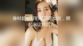 身材超级好的学舞蹈女友，撅起来让我后入