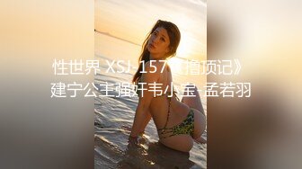 性世界 XSJ-157《撸顶记》建宁公主强奸韦小宝-孟若羽