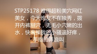 STP25178 难得超粉美穴网红美女，今天炮友不在独秀，拨开内裤掰穴，无毛小穴嫩的出水，快来操我的小骚逼好痒，手指扣弄浪叫