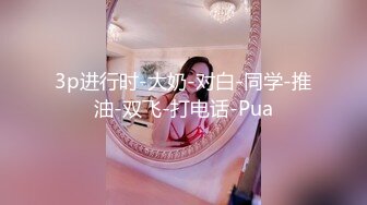 3p进行时-大奶-对白-同学-推油-双飞-打电话-Pua