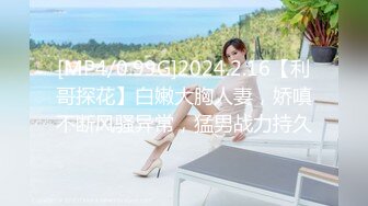 [MP4/0.99G]2024.2.16【利哥探花】白嫩大胸人妻，娇嗔不断风骚异常，猛男战力持久