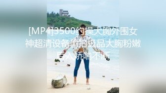 [MP4]3500约操大胸外围女神超清设备偷拍极品大胸粉嫩后入娇喘不断