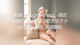 91新人wushirenfeijzj -酒店约炮打高尔夫认识的大奶子少妇 巨乳+黑丝 高清露脸