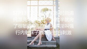 STP13318 小伙把打扮时尚清纯漂亮妹带到住所半推半就肏了很敏感呼吸急促大声淫叫强行内射妹子嗷嗷哭对白刺激