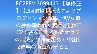 FC2PPV 3099443 【無修正】【2回射精】新法によりプロダクション解雇。AV女優の夢を奪われた若き才能がFC2で夢を叶えるためオヤジの無洗アナルを舐めて中出し2連発の衝撃AVデビュー！