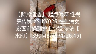 【新片速遞】 起点传媒 性视界传媒 XSJKY025 在生病女友面前操翻护士小姐 依依【水印】[390MB/MP4/26:49]