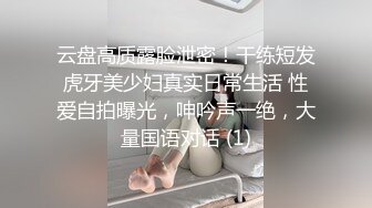 云盘高质露脸泄密！干练短发虎牙美少妇真实日常生活 性爱自拍曝光，呻吟声一绝，大量国语对话 (1)