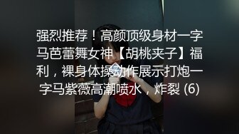 强烈推荐！高颜顶级身材一字马芭蕾舞女神【胡桃夹子】福利，裸身体操动作展示打炮一字马紫薇高潮喷水，炸裂 (6)