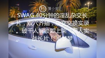 SWAG 40分钟的淫乱杂交长片，双穴齐插，杂交交换实录。破千人解锁即上架“黑人实战长片！ 吴梦梦