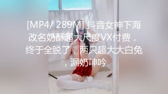 [MP4/ 289M] 抖音女神下海改名奶酥超大尺度VX付费，终于全脱了，两只超大大白兔，漏奶呻吟