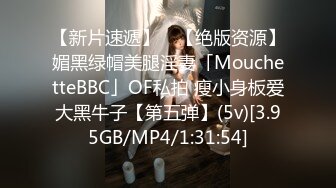 【新片速遞】 ✨【绝版资源】媚黑绿帽美腿淫妻「MouchetteBBC」OF私拍 瘦小身板爱大黑牛子【第五弹】(5v)[3.95GB/MP4/1:31:54]