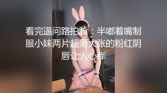 看完逼问路拍脸：半嘟着嘴制服小妹两片超薄大张的粉红阴唇让人心痒