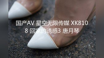 国产AV 星空无限传媒 XK8108 回家的诱惑3 唐月琴