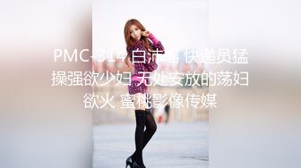 PMC-314 白沛瑶 快递员猛操强欲少妇 无处安放的荡妇欲火 蜜桃影像传媒